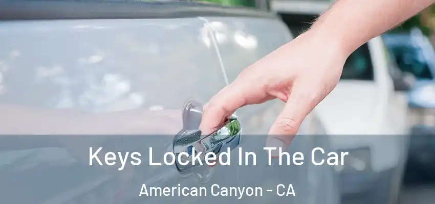  Keys Locked In The Car American Canyon - CA
